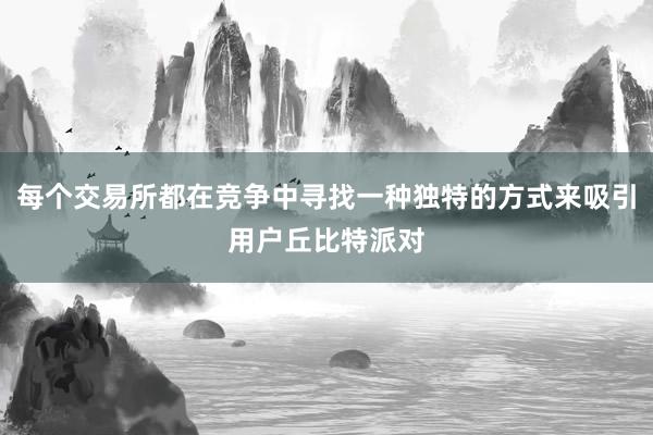 每个交易所都在竞争中寻找一种独特的方式来吸引用户丘比特派对