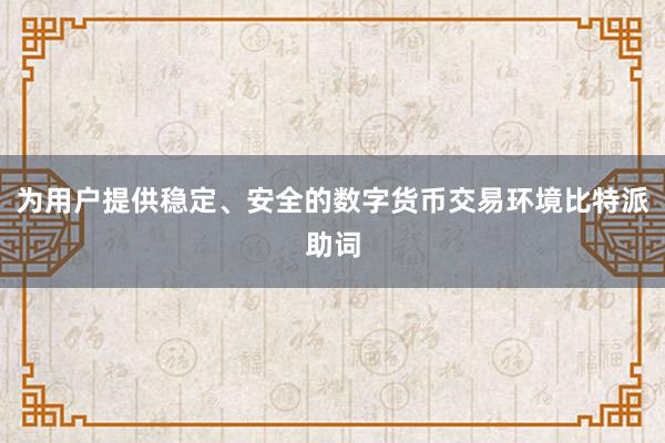 为用户提供稳定、安全的数字货币交易环境比特派助词