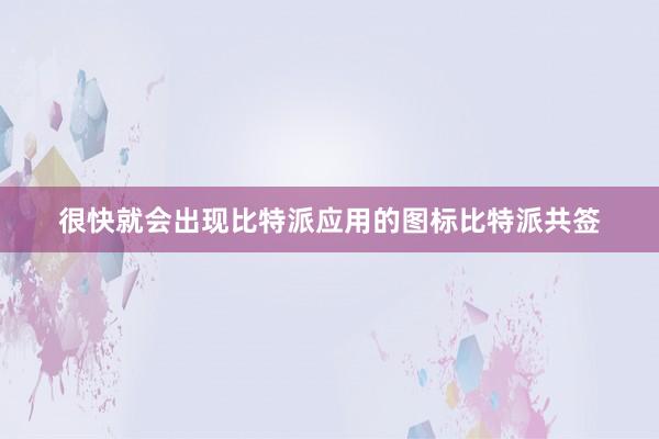 很快就会出现比特派应用的图标比特派共签