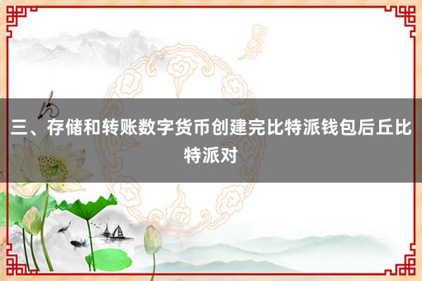 三、存储和转账数字货币创建完比特派钱包后丘比特派对