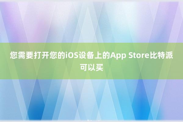 您需要打开您的iOS设备上的App Store比特派可以买