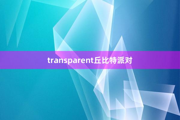 transparent丘比特派对