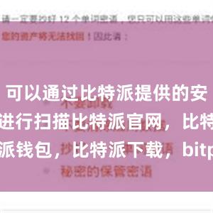 可以通过比特派提供的安全检测工具进行扫描比特派官网，比特派钱包，比特派下载，bitpie比特派钱包