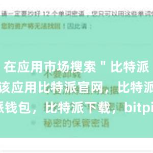 在应用市场搜索＂比特派＂即可找到该应用比特派官网，比特派钱包，比特派下载，bitpie比特派钱包