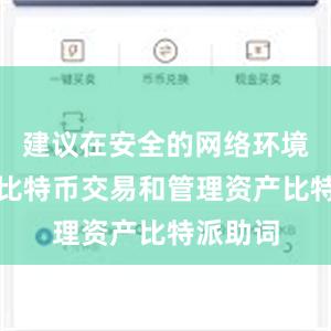 建议在安全的网络环境下进行比特币交易和管理资产比特派助词