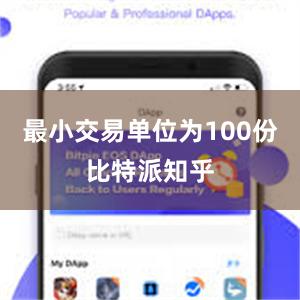 最小交易单位为100份比特派知乎