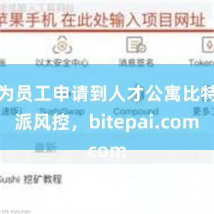 为员工申请到人才公寓比特派风控，bitepai.com