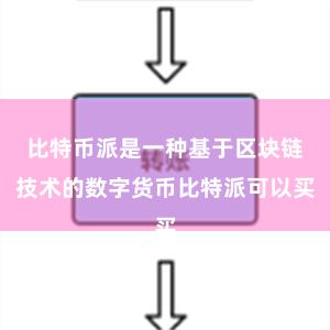 比特币派是一种基于区块链技术的数字货币比特派可以买