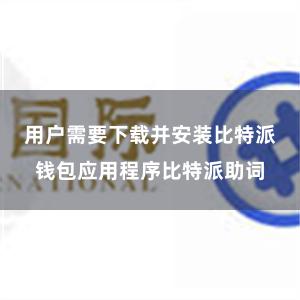 用户需要下载并安装比特派钱包应用程序比特派助词